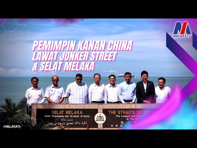 Pemimpin Kanan China Lawat Jonker Street & Selat Melaka