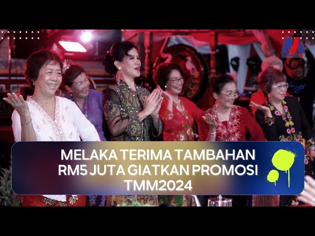 Melaka Terima Tambahan RM5 Juta Giatkan Promosi TMM2024