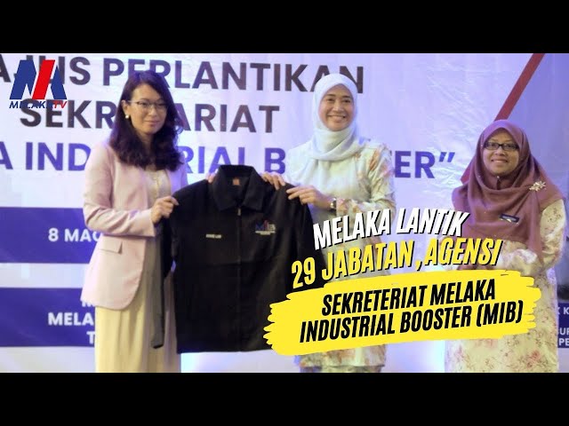 Melaka Lantik 29 Jabatan, Agensi Sekreteriat Melaka Industrial Booster (mib)