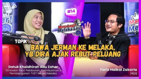 Podcast Mana Lagi? Melaka Ler! | Edisi 14 | Bawa Jerman Ke Melaka, Yb Dira Ajak Rebut Peluang